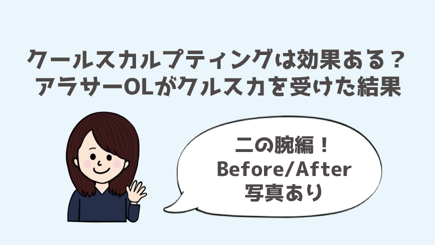 体験談 クールスカルプティングの二の腕は効果ある 2エリア受けた結果 写真あり アラサーolの美容医療体験レポ